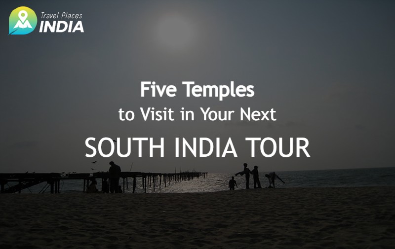 Five Temples to Visit in Your Next South India Tour